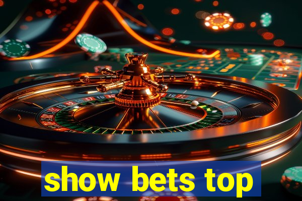 show bets top