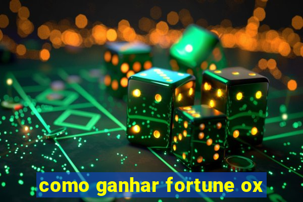 como ganhar fortune ox