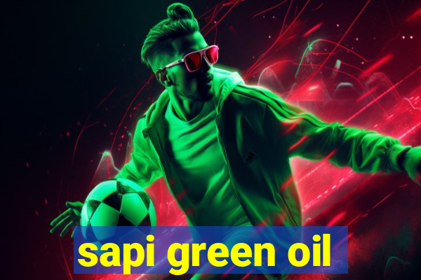 sapi green oil