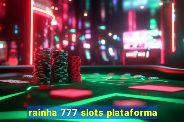 rainha 777 slots plataforma