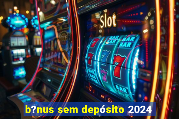 b?nus sem depósito 2024