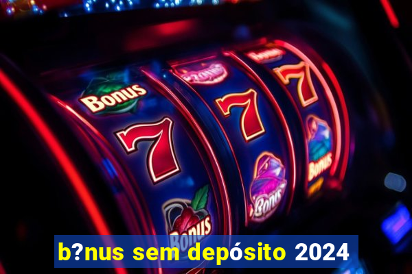 b?nus sem depósito 2024