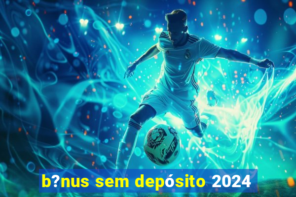 b?nus sem depósito 2024