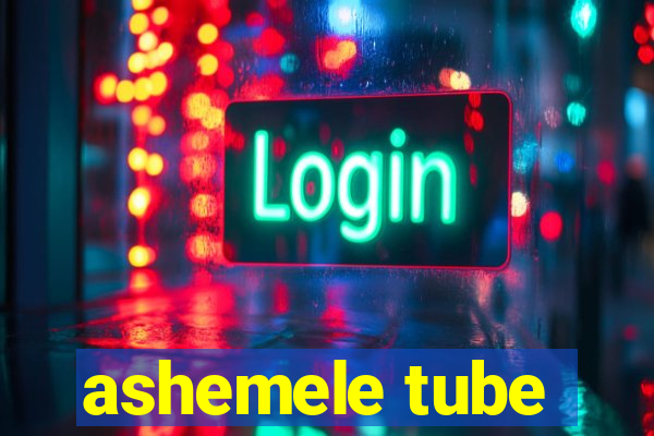 ashemele tube