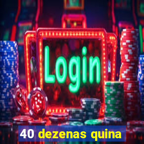 40 dezenas quina