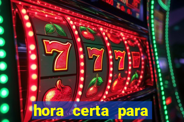 hora certa para jogar fortune tiger