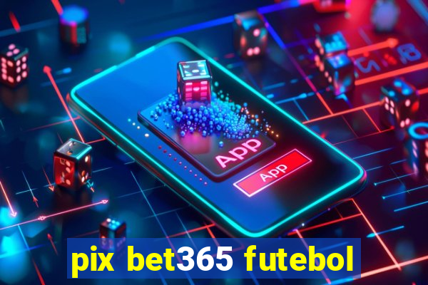 pix bet365 futebol