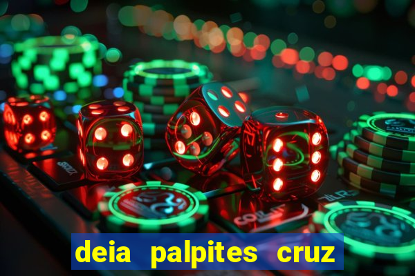 deia palpites cruz do dia