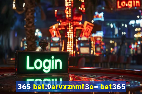 365 bet:9arvxznmf3o= bet365