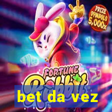 bet da vez