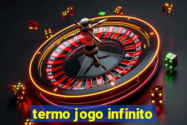 termo jogo infinito