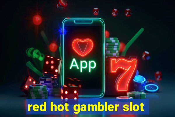 red hot gambler slot