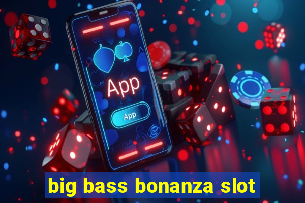 big bass bonanza slot