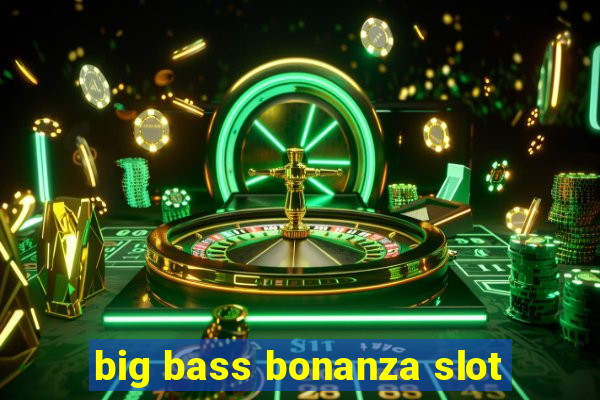 big bass bonanza slot