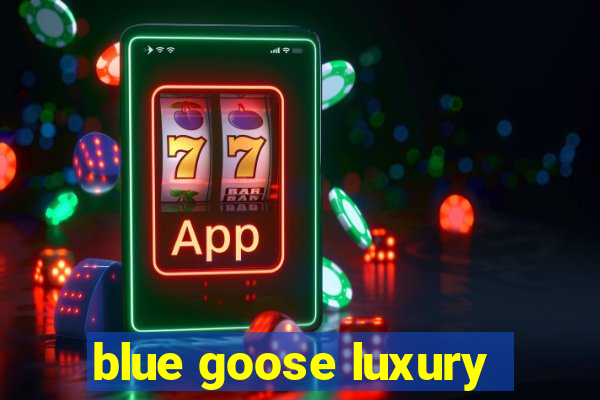 blue goose luxury