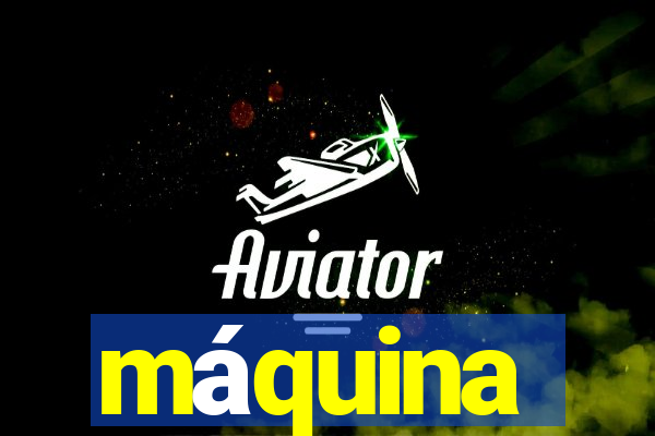 máquina