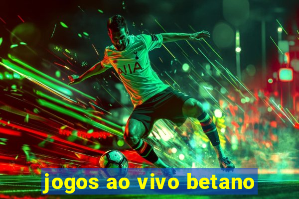 jogos ao vivo betano