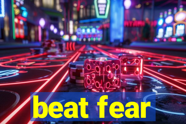 beat fear