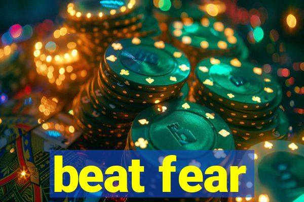 beat fear