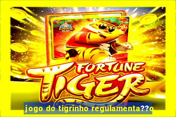 jogo do tigrinho regulamenta??o