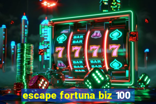 escape fortuna biz 100