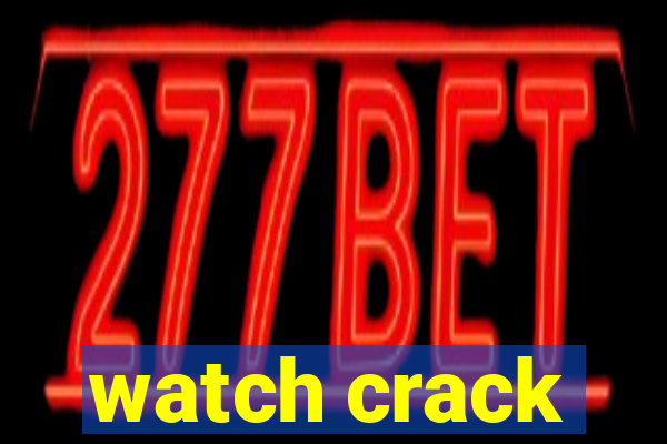 watch crack