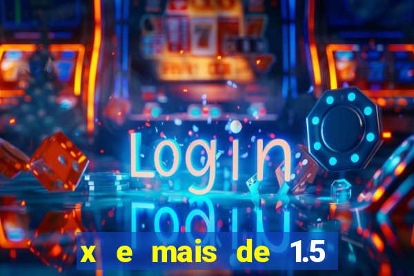 x e mais de 1.5 betano o que significa