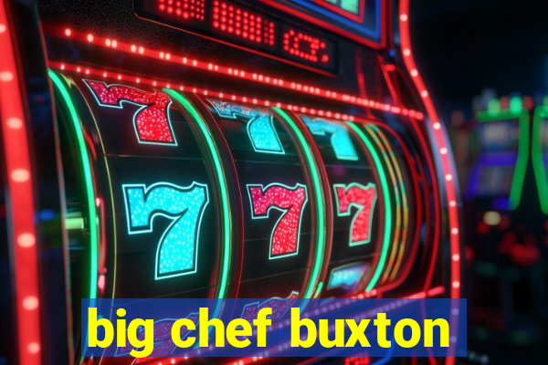 big chef buxton