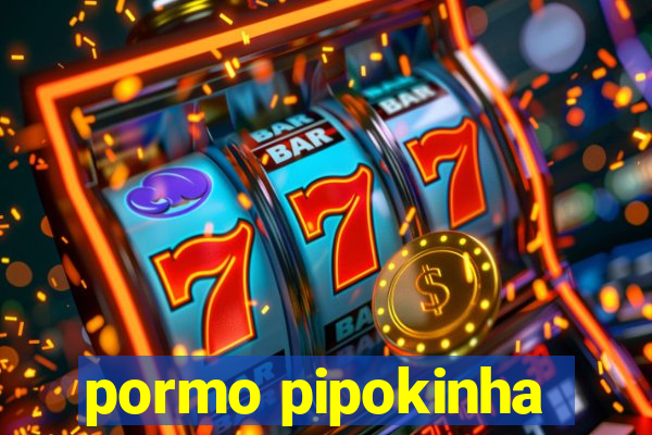 pormo pipokinha