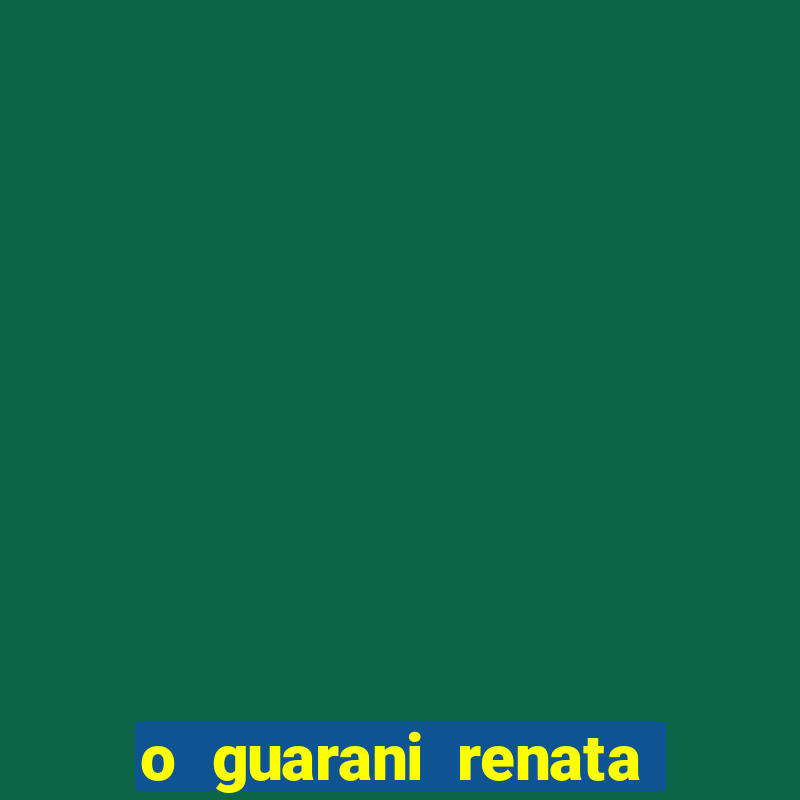 o guarani renata pallottini pdf