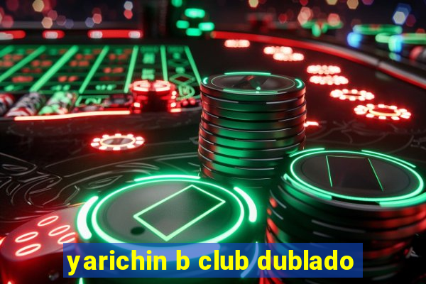 yarichin b club dublado