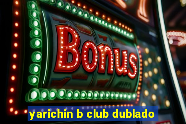 yarichin b club dublado