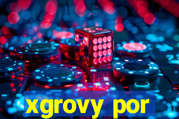 xgrovy por