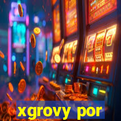 xgrovy por