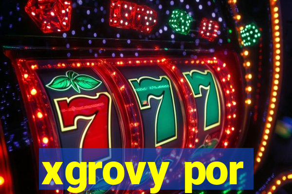 xgrovy por