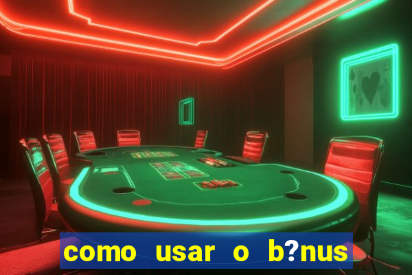 como usar o b?nus vai de bet