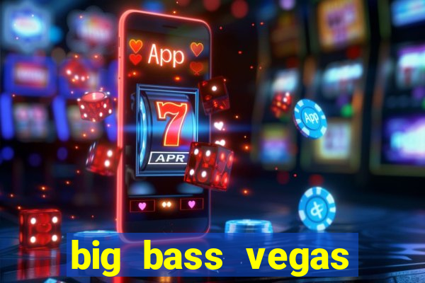 big bass vegas double down deluxe slot