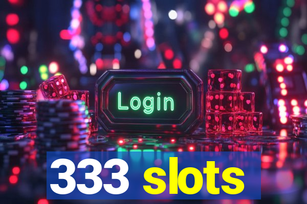 333 slots