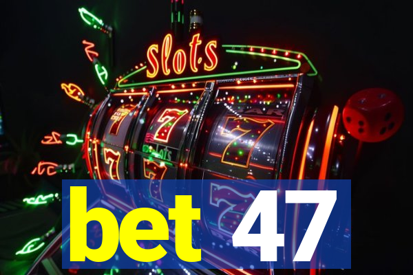 bet 47