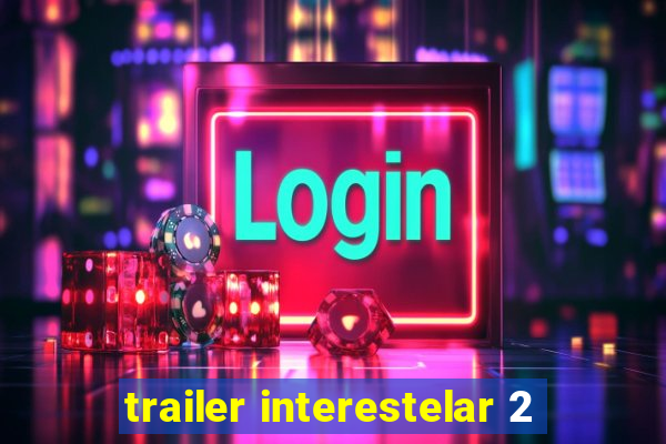 trailer interestelar 2