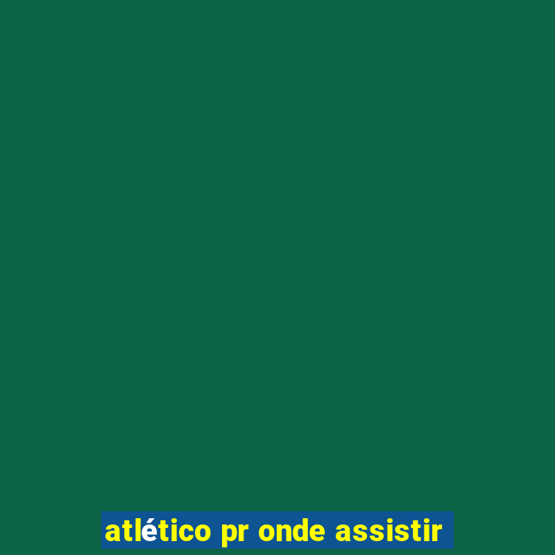 atlético pr onde assistir