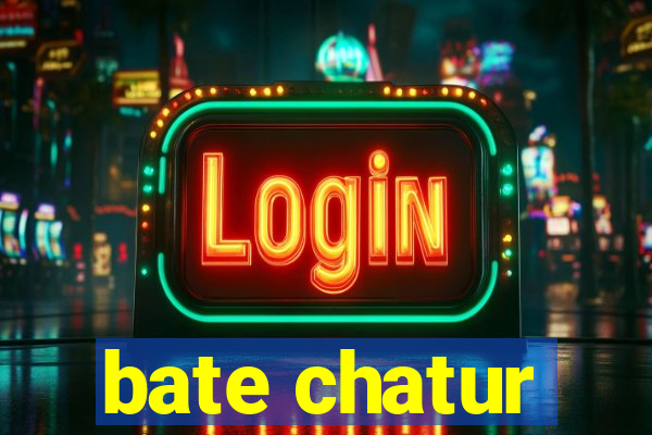 bate chatur