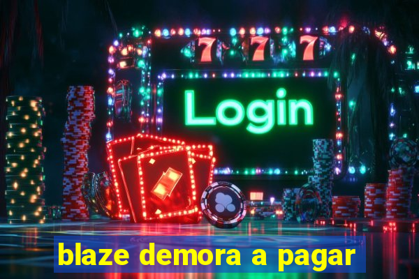 blaze demora a pagar