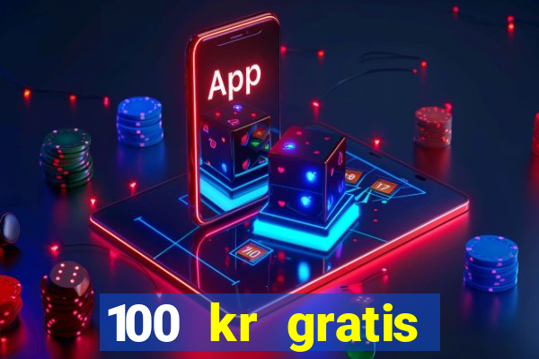 100 kr gratis casino utan ins?ttning