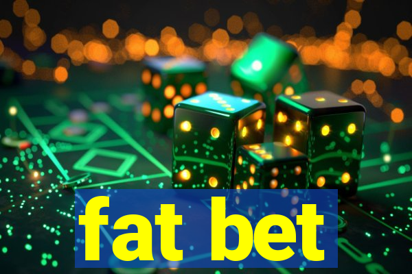 fat bet