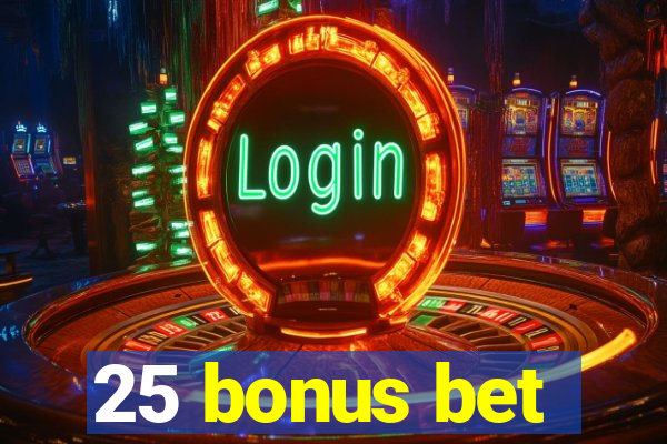 25 bonus bet