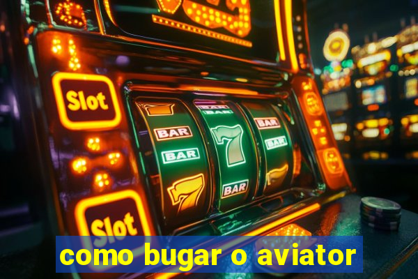 como bugar o aviator