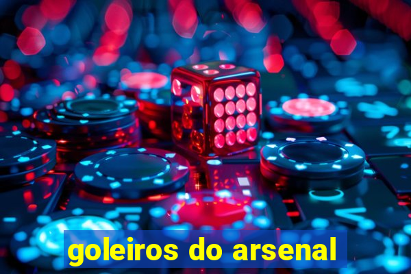 goleiros do arsenal