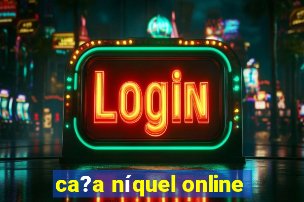 ca?a níquel online