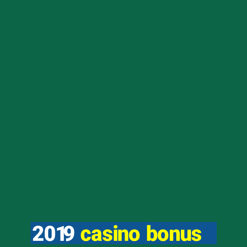 2019 casino bonus